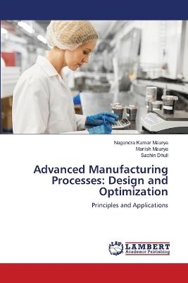 Advanced Manufacturing Processes: Design and Optimization - Nagendra Kumar Maurya,Manish Maurya,Sachin Dhull - cover
