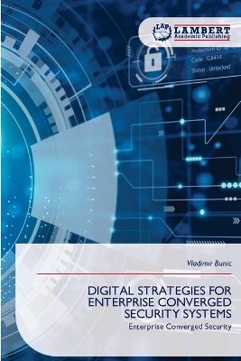 Digital Strategies for Enterprise Converged Security Systems - Vladimir Bunic - cover