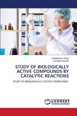 Study of Biologically Active Compounds by Catalytic Reactions - Dhananjay Mane,Jyotiba Pawar - cover