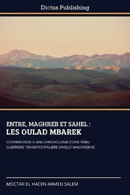 Entre, Maghreb Et Sahel: Les Oulad Mbarek - Moctar El Hacen Ahmed Salem - cover