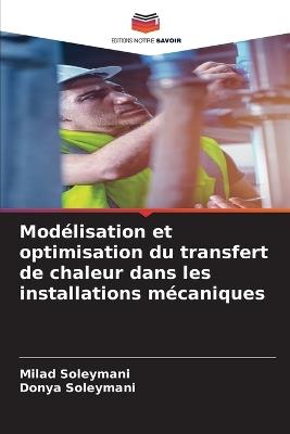 Modélisation et optimisation du transfert de chaleur dans les installations mécaniques - Milad Soleymani,Donya Soleymani - cover