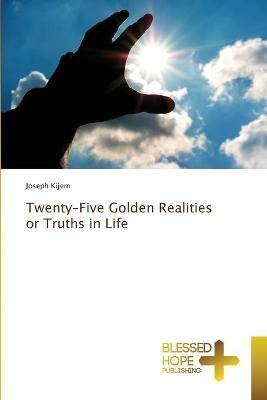 Twenty-Five Golden Realities or Truths in Life - Joseph Kijem - cover