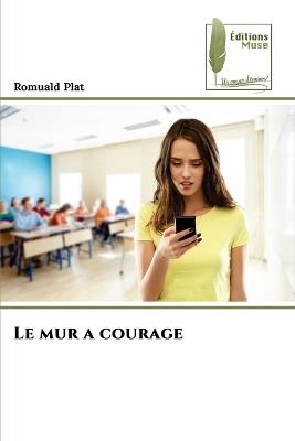 Le mur a courage - Romuald Plat - cover