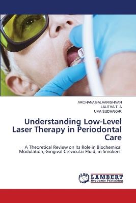 Understanding Low-Level Laser Therapy in Periodontal Care - Archana Balakrishnan,Lalitha T a,Uma Sudhakar - cover