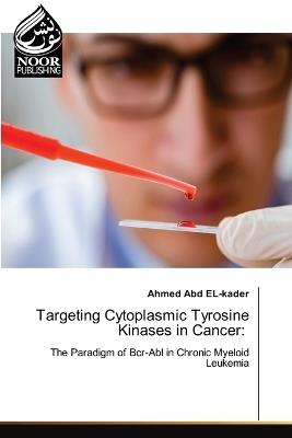 Targeting Cytoplasmic Tyrosine Kinases in Cancer - Ahmed Abd El-Kader - cover