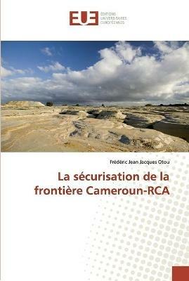 La securisation de la frontiere Cameroun-RCA - Frederic Jean Jacques Otou - cover