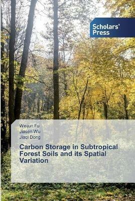 Carbon Storage in Subtropical Forest Soils and its Spatial Variation - Weijun Fu,Jiasen Wu,Jiaqi Dong - cover