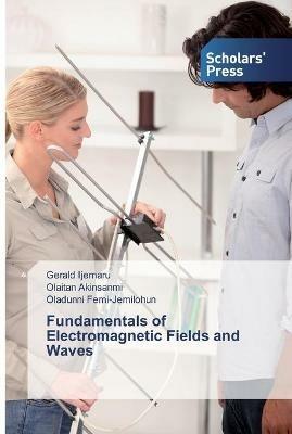 Fundamentals of Electromagnetic Fields and Waves - Gerald Ijemaru,Olaitan Akinsanmi,Oladunni Femi-Jemilohun - cover
