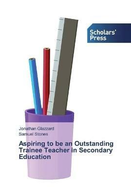 Aspiring to be an Outstanding Trainee Teacher in Secondary Education - Jonathan Glazzard,Samuel Stones - cover