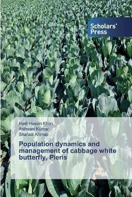 Population dynamics and management of cabbage white butterfly, Pieris - Hadi Husain Khan,Ashwani Kumar,Shafaat Ahmad - cover