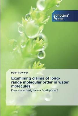 Examining claims of long-range molecular order in water molecules - Peter Spencer - cover