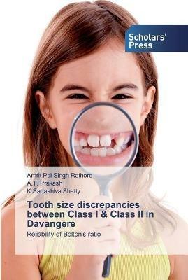 Tooth size discrepancies between Class I & Class II in Davangere - Amrit Pal Singh Rathore,A T Prakash,K Sadashiva Shetty - cover