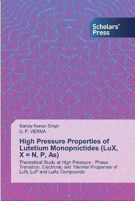 High Pressure Properties of Lutetium Monopnictides (LuX, X = N, P, As) - Sanjay Kumar Singh,U P Verma - cover