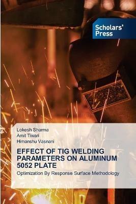 Effect of TIG Welding Parameters on Aluminum 5052 Plate - Lokesh Sharma,Amit Tiwari,Himanshu Vasnani - cover