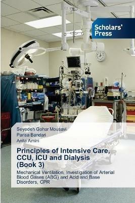 Principles of Intensive Care, CCU, ICU and Dialysis (Book 3) - Seyedeh Gohar Mousavi,Parisa Bandari,Anita Amini - cover