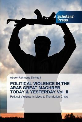 POLITICAL VIOLENCE IN THE ARAB GREAT MAGHREB TODAY & YESTERDAY Vol. II - Abder-Rahmane Derradji - cover