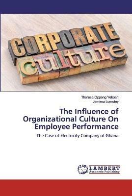 The Influence of Organizational Culture On Employee Performance - Theresa Oppong Yeboah,Jemima Lomotey - cover