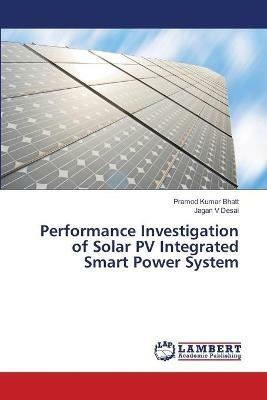 Performance Investigation of Solar PV Integrated Smart Power System - Pramod Kumar Bhatt,Jagan V Desai - cover