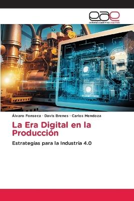 La Era Digital en la Producción - Álvaro Fonseca,Davis Brenes,Carlos Mendoza - cover