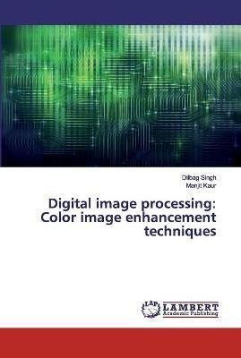 Digital image processing: Color image enhancement techniques - Dilbag Singh,Manjit Kaur - cover