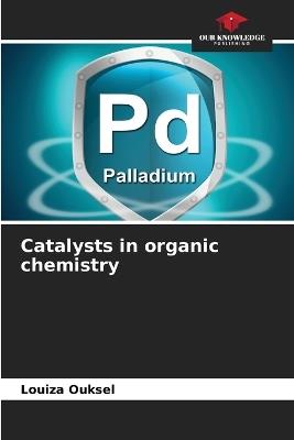 Catalysts in organic chemistry - Louiza Ouksel - cover