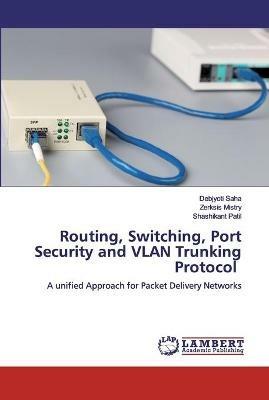 Routing, Switching, Port Security and VLAN Trunking Protocol - Debjyoti Saha,Zerksis Mistry,Shashikant Patil - cover