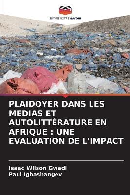 Plaidoyer Dans Les Medias Et Autolittérature En Afrique: Une Évaluation de l'Impact - Isaac Wilson Gwadi,Paul Igbashangev - cover