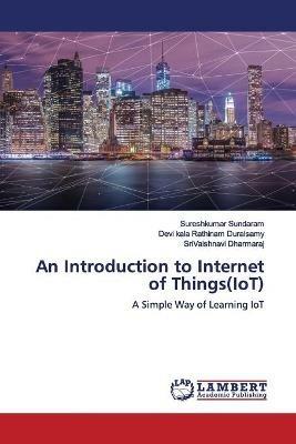 An Introduction to Internet of Things(IoT) - Sureshkumar Sundaram,Devi Kala Rathinam Duraisamy,Srivaishnavi Dharmaraj - cover