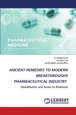 Ancient Remedies to Modern Breakthroughs Pharmaceutical Industry - R Srinivasan,Yuvaraj Ar,Jayakumar Jayadurka - cover