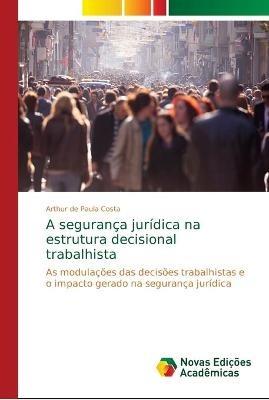 A seguranca juridica na estrutura decisional trabalhista - Arthur de Paula Costa - cover