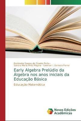 Early Algebra Preludio da Algebra nos anos iniciais da Educacao Basica - Rozimeire Soares de Oliveira Porto,Sandra Maria Pinto Magina,German I Gomero Ferrer - cover