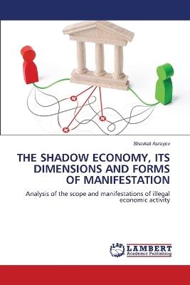 The Shadow Economy, Its Dimensions and Forms of Manifestation - Shavkat Asrayev - cover