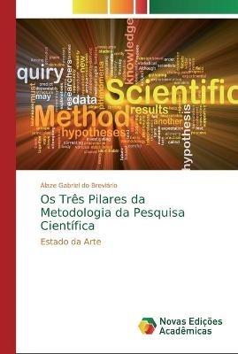 Os Tres Pilares da Metodologia da Pesquisa Cientifica - Alaze Gabriel Do Breviario - cover