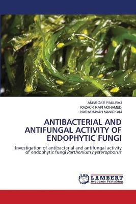 Antibacterial and Antifungal Activity of Endophytic Fungi - Ambrose Paulraj,Razack Rafi Mohamed,Narasimman Manickam - cover