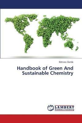 Handbook of Green And Sustainable Chemistry - Srinivas Gundu - cover