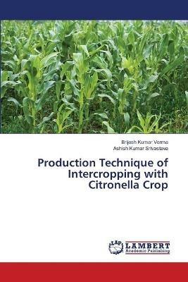 Production Technique of Intercropping with Citronella Crop - Brijesh Kumar Verma,Ashish Kumar Srivastava - cover