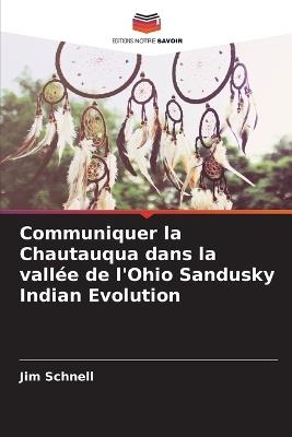 Communiquer la Chautauqua dans la vallée de l'Ohio Sandusky Indian Evolution - Jim Schnell - cover