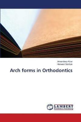 Arch forms in Orthodontics - Amandeep Kaur,Harveen Sekhon - cover