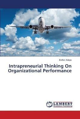 Intrapreneurial Thinking On Organizational Performance - Esther Adoyo - cover