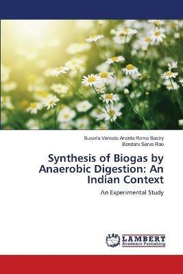 Synthesis of Biogas by Anaerobic Digestion: An Indian Context - Susarla Venkata Ananta Rama Sastry,Bandaru Sarva Rao - cover