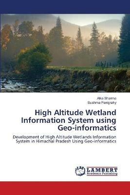 High Altitude Wetland Information System using Geo-informatics - Alka Sharma,Sushma Panigrahy - cover