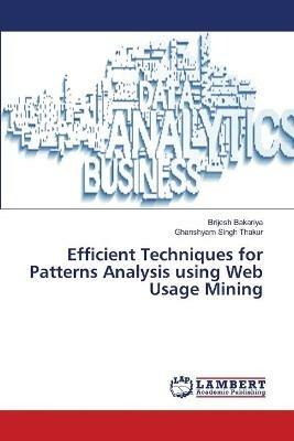Efficient Techniques for Patterns Analysis using Web Usage Mining - Brijesh Bakariya,Ghanshyam Singh Thakur - cover