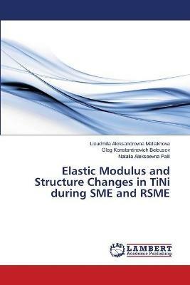 Elastic Modulus and Structure Changes in TiNi during SME and RSME - Lioudmila Aleksandrovna Matlakhova,Oleg Konstantinovich Belousov,Natalia Alekseevna Palii - cover