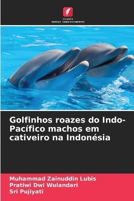 Golfinhos roazes do Indo-Pacífico machos em cativeiro na Indonésia - Muhammad Zainuddin Lubis,Pratiwi Dwi Wulandari,Sri Pujiyati - cover