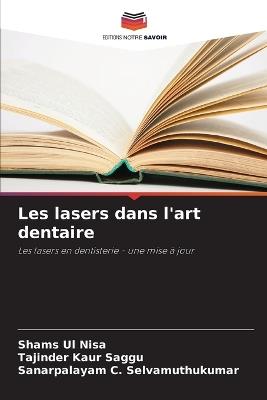 Les lasers dans l'art dentaire - Shams Ul Nisa,Tajinder Kaur Saggu,Sanarpalayam C Selvamuthukumar - cover