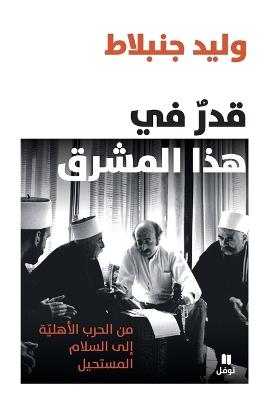 قدر في هذا المشرق - A Destiny in The Levant: من الحرب الاهلية الى السلام المستحيل From the Civil War to the Impossi - وليد جنبلاط - cover