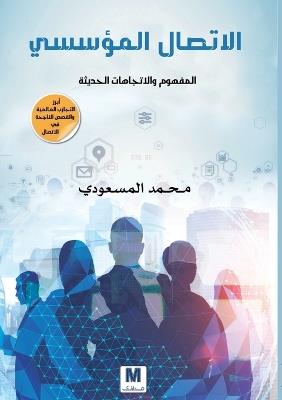الاتصال المؤسسي المفهوم والاتجاهات الحدي: Concepts and Modern Trends - محمد المسعودي - cover