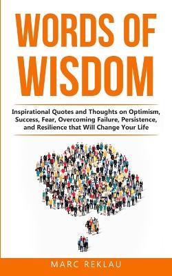 Words of Wisdom: Inspirational Quotes and Thoughts on Optimism, Success, Fear, Overcoming Failure, Persistence, and Resilience that Will Change Your Life - Marc Reklau - cover