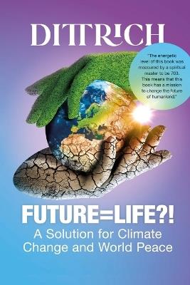 Future=life?!: A Solution for Climate Change and World Peace - Erno Dittrich - cover