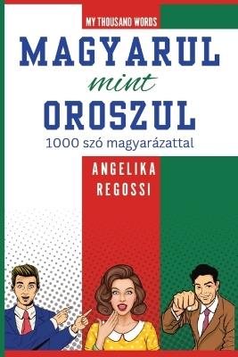 MAGYARUL MINT OROSZUL: 1000 szó magyarázattal - Angelika Regossi - cover